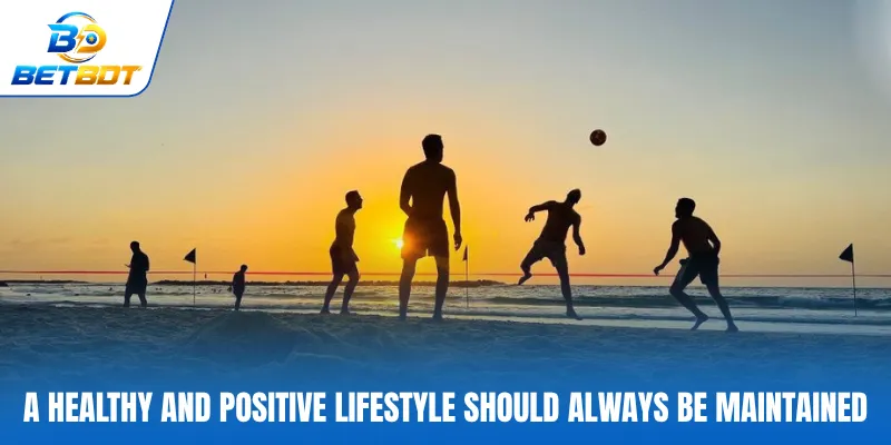 A healthy and positive lifestyle should always be maintained
